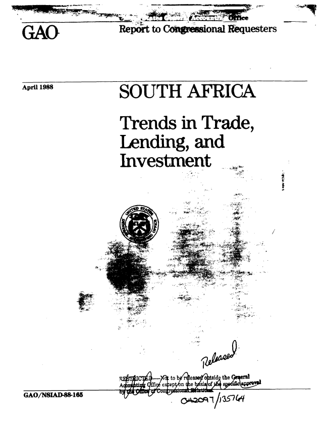 handle is hein.gao/gaobabovm0001 and id is 1 raw text is: GAO          P  to Cona Requesters


April 1988


SOUTH AFRICA
Trends in Trade,
Lending, and
Investment


r


q~4G9
I


GAO/NSIAD-8165


OAQCA'l


