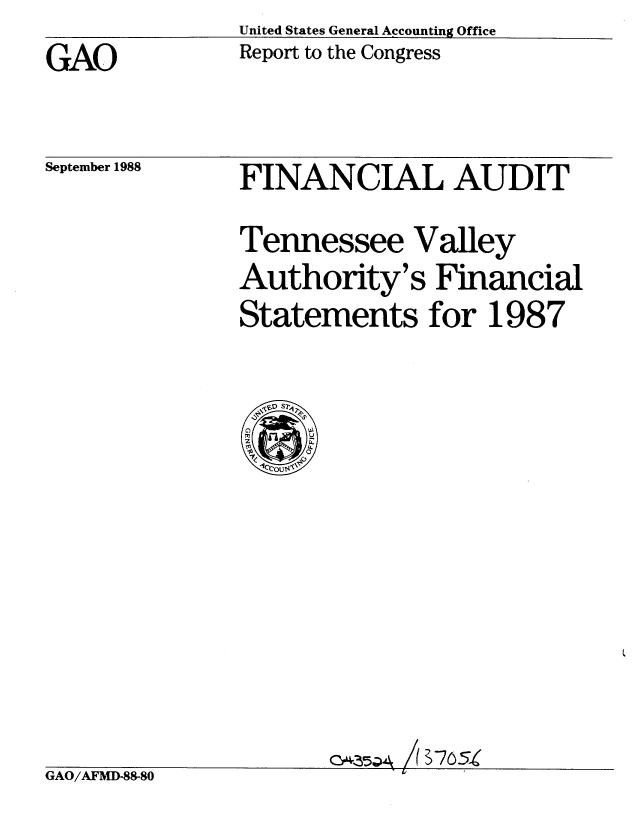 handle is hein.gao/gaobabpbi0001 and id is 1 raw text is: United States General Accounting Office
Report to the Congress


GAO


September 1988


FINANCIAL AUDIT

Tennessee Valley
Authority's Financial
Statements for 1987


cQz,5.-4A 75


GAO/AFMD-88-80


