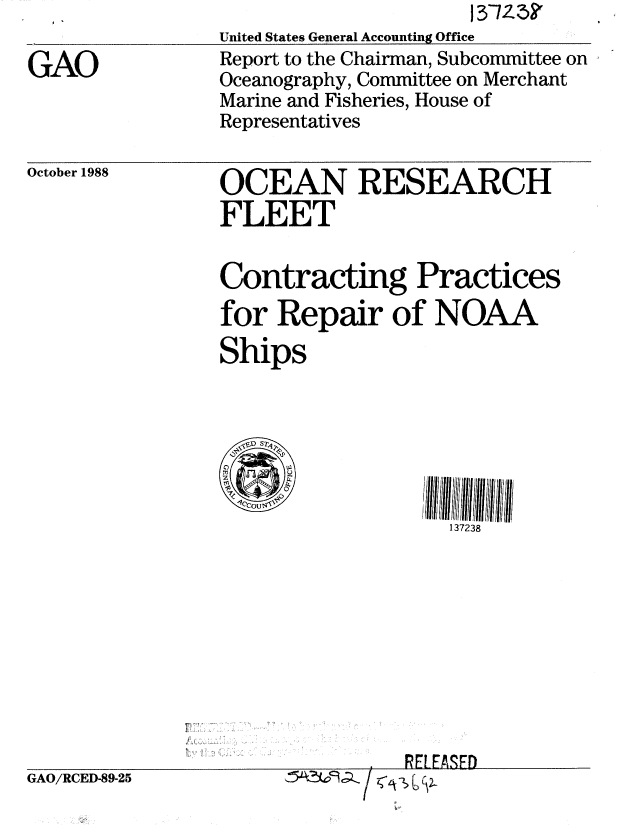 handle is hein.gao/gaobabpcg0001 and id is 1 raw text is: I                          137Z


GAO


United States General Accounting Office
Report to the Chairman, Subcommittee on
Oceanography, Committee on Merchant
Marine and Fisheries, House of
Representatives


October 1988


OCEAN RESEARCH
FLEET


Contracting Practices
for Repair of NOAA
Ships


137238


GAO/RCED-89-25


. RELEASED
-7 L#


