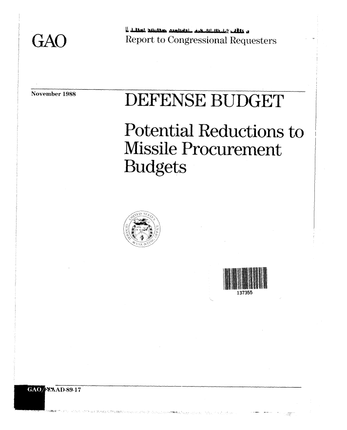 handle is hein.gao/gaobabpdp0001 and id is 1 raw text is: 
GAO


Report to Congressional Requesters


November 1988


DEFENSE BUDGET
Potential Reductions to
Missile Procurement
Budgets


137355


EAO/


'IMAD-89 17


MA,


