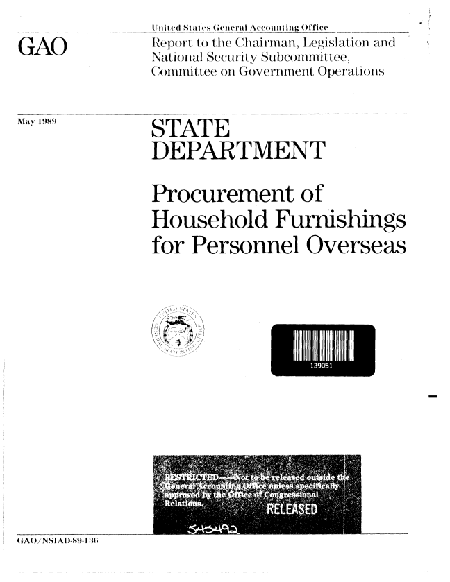 handle is hein.gao/gaobabpny0001 and id is 1 raw text is: I ii ed States  (;,eieral Ac ottnt ing ()fTice
leport, to the (Ilairman, Legislation and
National Security Subcommittee
(    i  on Government Operations


GAO


May 1989


STATE
DEPARTMENT

Procurement of
Household Furnishings
for Personnel Overseas


(A() NSIAI)-89-136


