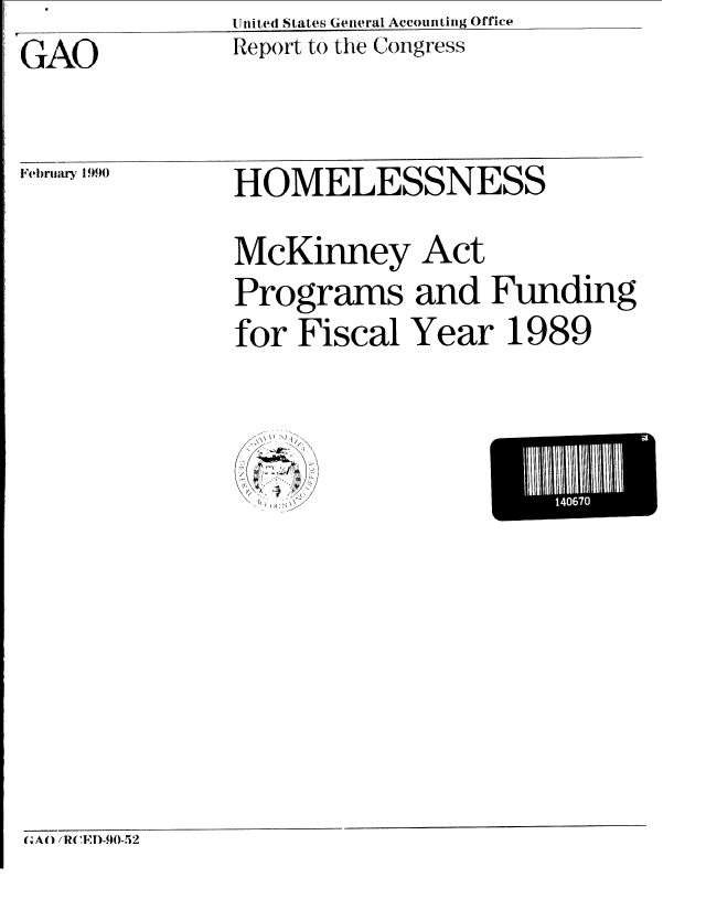 handle is hein.gao/gaobabpxf0001 and id is 1 raw text is: United States General Accounting Office


GAO


Report to the Congress


February 1990


HOMELESSNESS
McKinney Act
Programs and Funding
for Fiscal Year 1989


i140rn


(.At) /R( ,ED-9)-52


