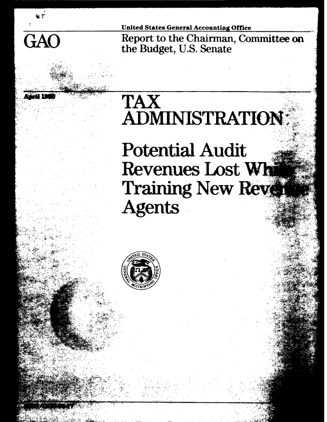 handle is hein.gao/gaobabqal0001 and id is 1 raw text is: 



               United States General Accounting Office

GAO            Report to the Chairman, Committee on
               the Budget, U.S. Senate




            :'. , :;': .  - i'  -A.l


TAX


ADMINISTRATN





Potential Audit  .. U


Revenues Lost


Training New Re

Agents                 :


OT


   4, At

S 445<


0


4<;

4. -


'A*;4'4


SA


4 . .4


. .7.44, tA<A .4~7.'
1; *, :~ 4LZW~..


k


