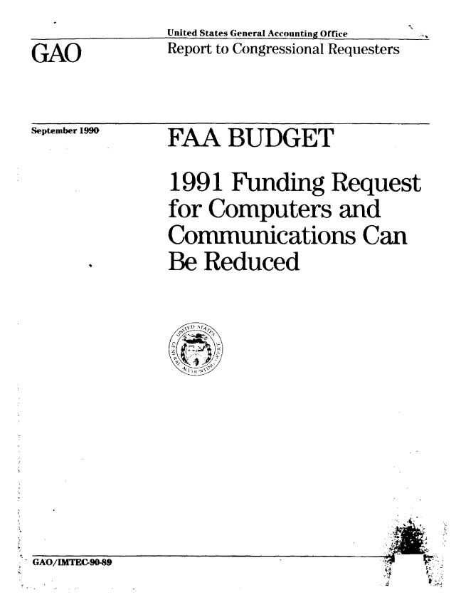 handle is hein.gao/gaobabqkf0001 and id is 1 raw text is:               United States General Accounting Office
GAO           Report to Congressional Requesters


September 1990


FAA BUDGET


1991 Funding Request
for Computers and
Communications Can
Be Reduced


S..
4
r


