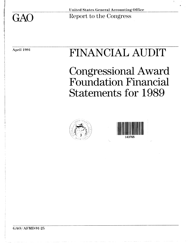 handle is hein.gao/gaobabqux0001 and id is 1 raw text is: Inited States General Accounting Office
Report to the Congress


GAO


April 1991


FINANCIAL AUDIT

Congressional Award
Foundation Financial
Statements for 1989


-4,
*~'~4i) )


143765


(CAO)/ AF MDl-9q1-25


