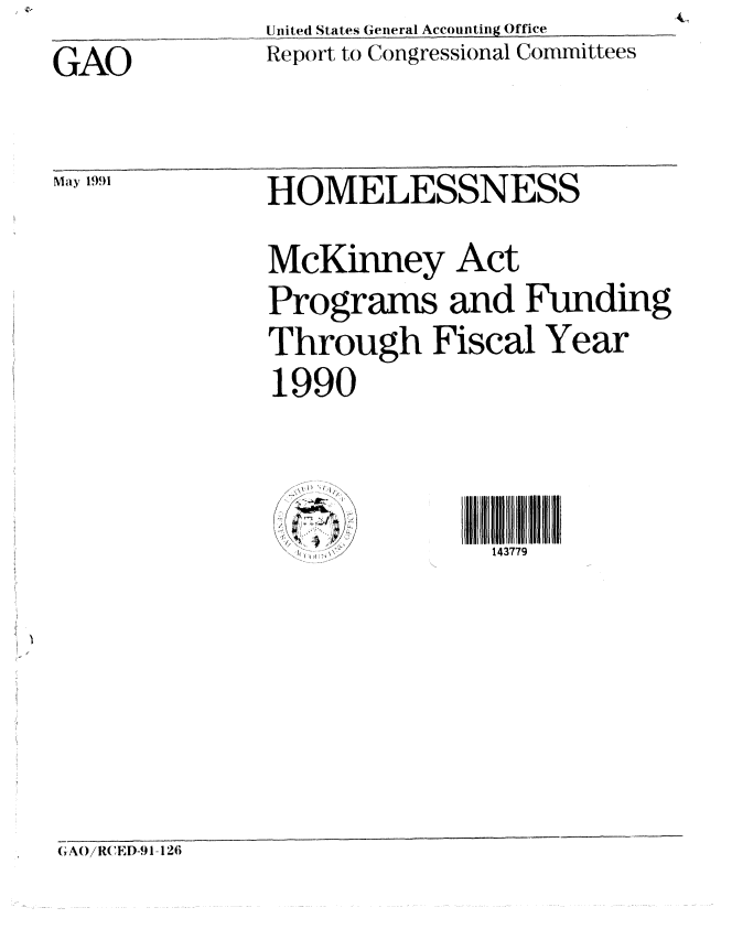 handle is hein.gao/gaobabqva0001 and id is 1 raw text is: United States General Accounting Office
Report to Congressional Committees


GAO


May 1991


(A/R(,ED-91-126


HOMELESSNESS
McKinney Act
Programs and Funding
Through Fiscal Year
1990


S143779


