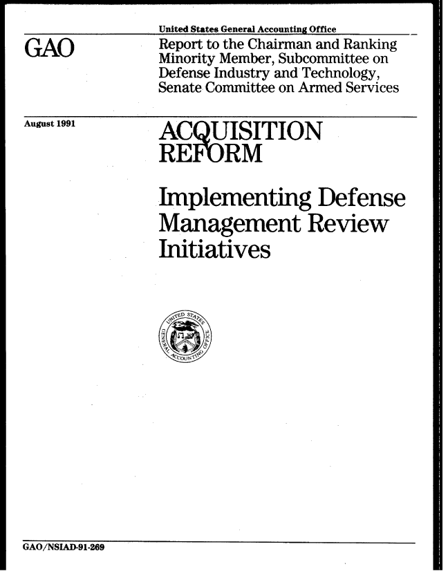 handle is hein.gao/gaobabrbg0001 and id is 1 raw text is: United .States General Accounting Office


GAO


Report to the Chairman and Ranking
Minority Member, Subcommittee on
Defense Industry and Technology,
Senate Committee on Armed Services


August 1991


ACQUISITION
RERJRM


Implementing Defense
Management Review
Initiatives




S.I
    aLU


GAO/NSIAD-91-269


