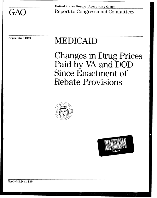 handle is hein.gao/gaobabrfe0001 and id is 1 raw text is:   -  -   -fnite -d States General Accounting Office_
GAO            Report to Congressional Committees


stiItCIlber 1991


MEDICAID


Changes in Drug Prices
Paid by VA and DOD
Since Enactment of
Rebate Provisions


GAO/1RD-91-139


14493


