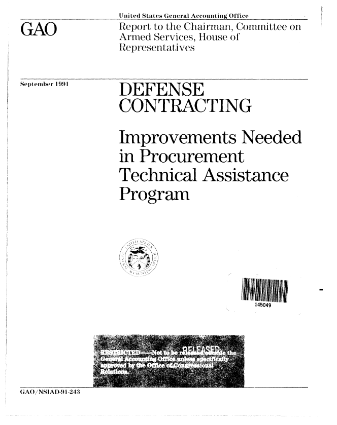 handle is hein.gao/gaobabrgc0001 and id is 1 raw text is: 
GAO


Unit ed States General Accounting Office
Report to the Chairman, Committee on
Armed Services, House of
Representati VeS


Sept emiber 199


DEFENSE
CONTRACTING

Improvements Needed
in Procurement
Technical Assistance
Program


145049


GAO)NSIAI)-91-243


