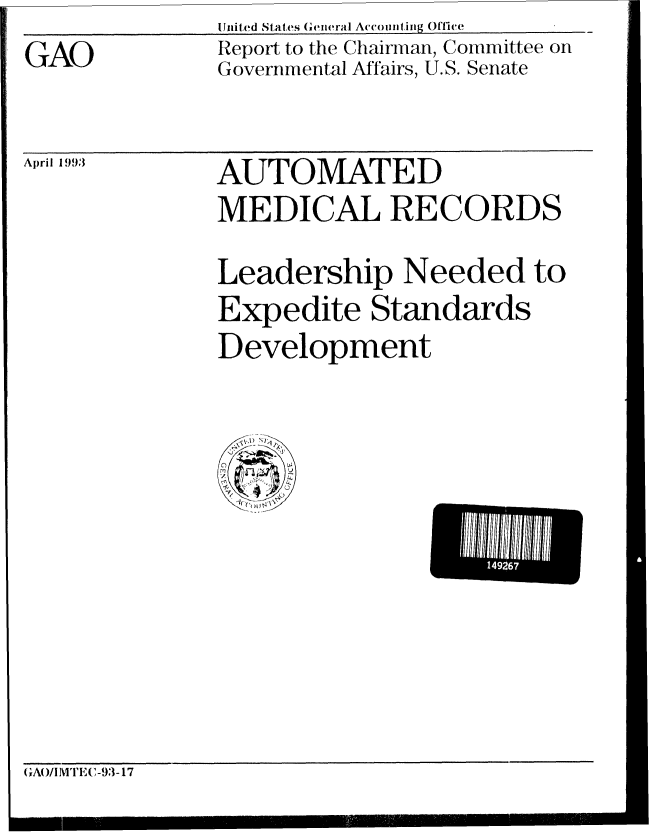 handle is hein.gao/gaobabsnl0001 and id is 1 raw text is: 
GAO


United States General Accoutling Office
Report to the Chairman, Committee on
Governmental Affairs, U.S. Senate


April 199)


AUTOMATED
MEDICAL RECORDS

Leadership Needed to
Expedite Standards
Development


196


(;Ao/I]I1 Ec-3- 17


