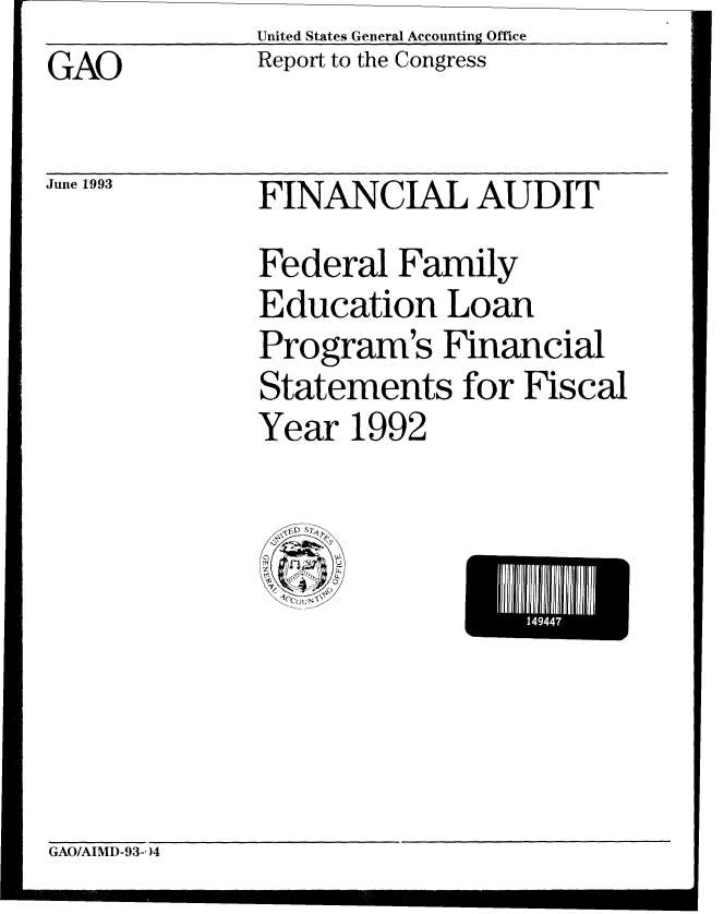 handle is hein.gao/gaobabspa0001 and id is 1 raw text is:               United States General Accounting Office
GAO           Report to the Congress

June 1993     FINANCIAL AUDIT

              Federal Family
              Education Loan
              Program's Financial
              Statements for Fiscal
              Year 1992


E~h#~ 149447 H


GAO/AIMD-93-, )4



