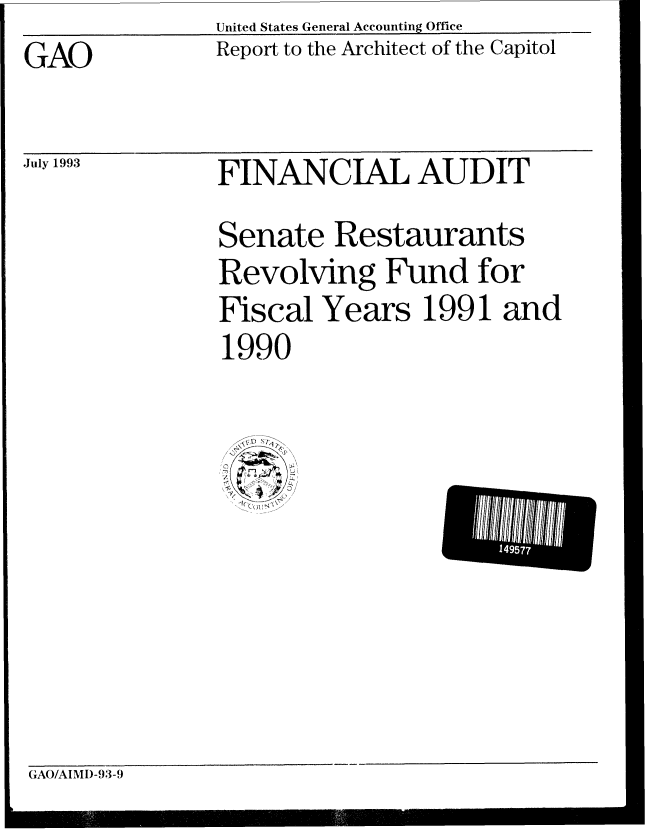 handle is hein.gao/gaobabsqj0001 and id is 1 raw text is: United States General Accounting Office


GAO


July 1993


Report to the Architect of the Capitol


FINANCIAL AUDIT
Senate Restaurants
Revolving Fund for
Fiscal Years 1991 and
1990


GAO/AIMI)-93-9


145 17


