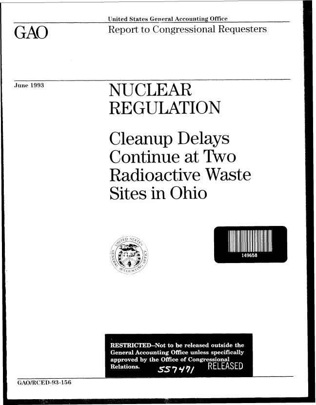 handle is hein.gao/gaobabsrn0001 and id is 1 raw text is: United States General Accounting Office


GAO


June 1993


Report to Congressional Requesters


NUCLEAR
REGULATION
Cleanup Delays
Continue at Two
Radioactive Waste
Sites in Ohio


E465


GAO/RCED-93-156


I


