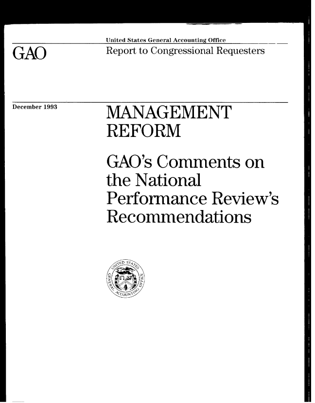 handle is hein.gao/gaobabsxw0001 and id is 1 raw text is: 

GAO


United States General Accounting Office
Report to Congressional Requesters


December 1993


MANAGEMENT
REFORM


GAO's Comments on
the National
Performance Review's
Recommendations


