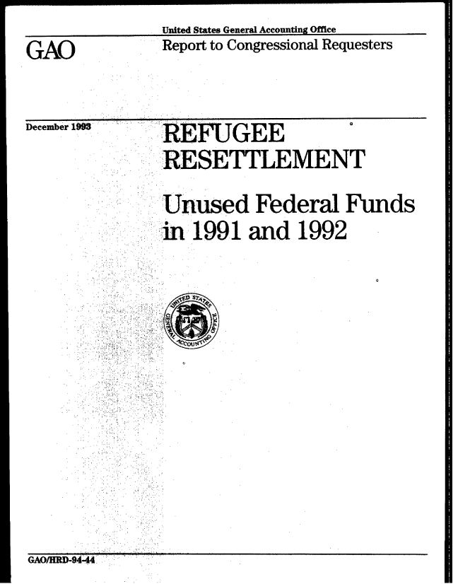 handle is hein.gao/gaobabsyv0001 and id is 1 raw text is:                United States General Accounting Office
GAO            Report to Congressional Requesters

December 193   REFUGEE
               RE'SETTLEMENT

               Unused Federal Funds
               in 1991 and 1992










GAO/HRD-94-4t4;.


