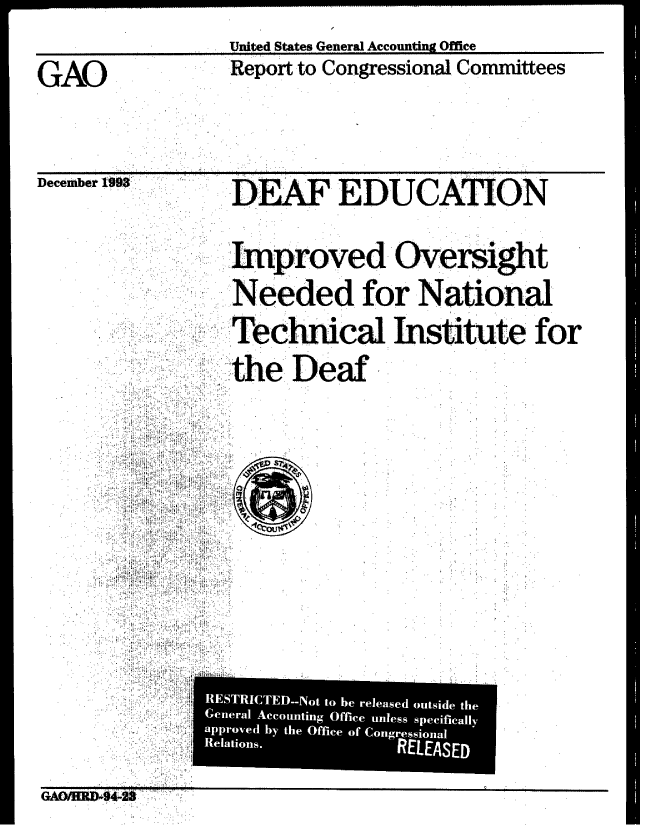 handle is hein.gao/gaobabszb0001 and id is 1 raw text is: 
              United States General Accounting Office
GAO           Report to Congressional Committees
GO     .             a


neveuiuer ±yup


DELF EDUCATION


Im : provedOerigt

Needed for National


       RE

       Ge


   apr
*  *'~ I! (


rechnical Institute for

the Deaf


r r ICE-o to he      relae outside-the


GA04M O144



