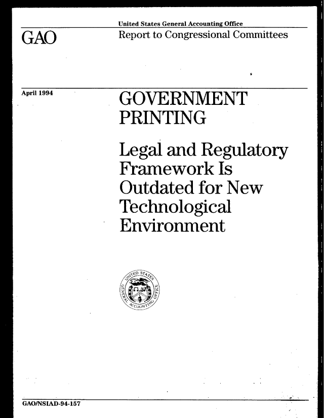 handle is hein.gao/gaobabteo0001 and id is 1 raw text is:             United States General Accounting Office
GAO         Report to Congressional Committees

A .f4 41 1 0we r.n .'.    m


(JOVERNMENT
PRINTING


Legal and Regulatory
Framework Is
Outdated for New
Technological
Environment


GAO/NSIAD-94-157


X'Xji i   I.oU '


