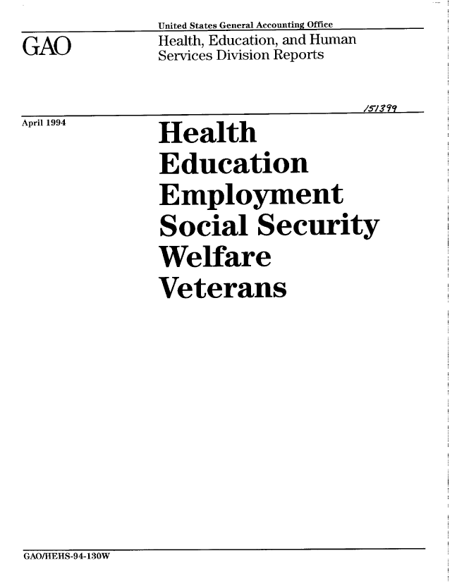 handle is hein.gao/gaobabteu0001 and id is 1 raw text is: United States General Accounting Office
Health, Education, and Human
Services Division Reports


April 1994


Health
Education
Employment
Social Security
Welfare
Veterans


GAO/HEHS-94-130W


GAO


lS']ylv?


/57.? F?


