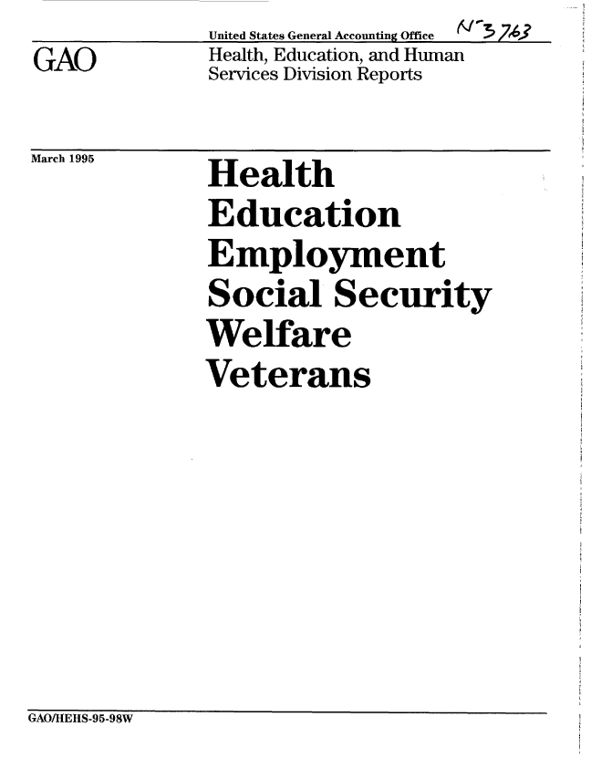 handle is hein.gao/gaobabtwm0001 and id is 1 raw text is: GAO


United States General Accounting Office
Health, Education, and Human
Services Division Reports


I re


March 1995  Health
              Education
              Employment
              Social Security
              Welfare
              Veterans


GAO/HEHS-95-98W


