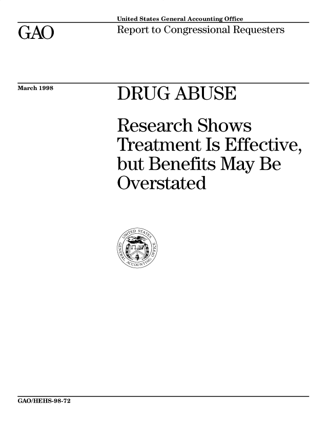 handle is hein.gao/gaobabvsl0001 and id is 1 raw text is: United States General Accounting Office
Report to Congressional Requesters


GAO


March 1998


DRUG ABUSE


Research Shows
Treatment Is Effective,
but Benefits May Be
Overstated


GAO/HEHS-98-72


