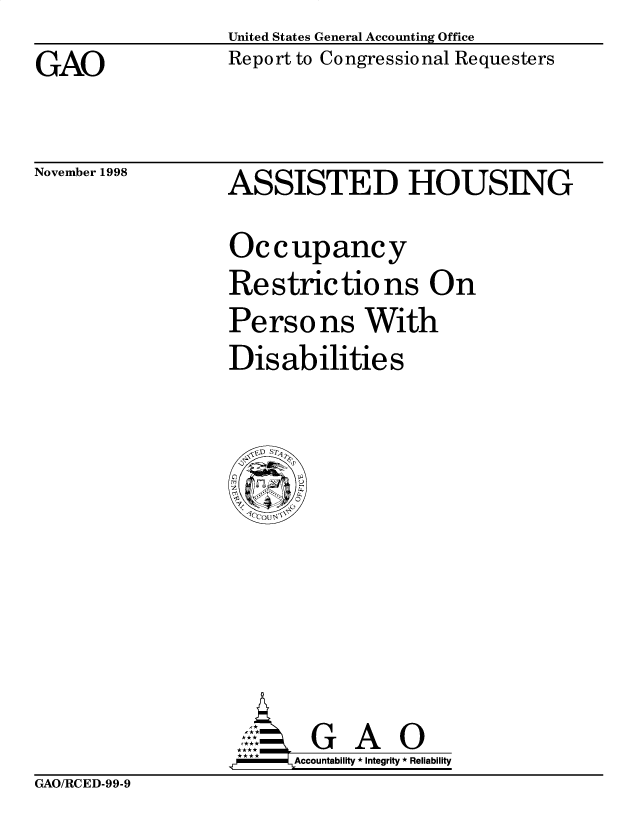 handle is hein.gao/gaobabwdl0001 and id is 1 raw text is: United States General Accounting Office


GAO


Report to Congressional Requesters


November 1998


ASSISTED HOUSING


Occupancy
Restrictions On
Persons With
Disabilities


       G A 0
**   Accountability * Integrity * Reliability


GAO/RCED-99-9


