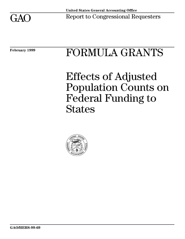 handle is hein.gao/gaobabwht0001 and id is 1 raw text is: United States General Accounting Office
Report to Congressional Requesters


GAO


February 1999


FORMULA GRANTS


Effects of Adjusted
Population Counts on
Federal Funding to
States


GAO/HEHS-99-69



