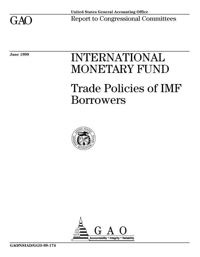 handle is hein.gao/gaobabwod0001 and id is 1 raw text is: United States General Accounting Office
Report to Congressional Committees


GAO


June 1999


INTERNATIONAL
MONETARY FUND
Trade Policies of IMF
Borrowers


  G A 0
*Accountability * Integrity * Reliability


GAO/NSIAD/GGD-99-174


