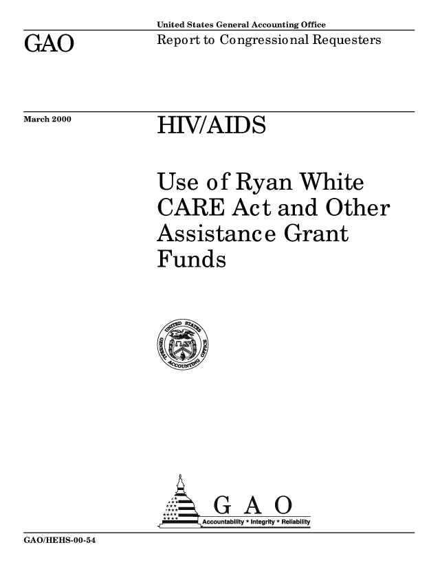 handle is hein.gao/gaobabxdc0001 and id is 1 raw text is: United States General Accounting Office


GAO


Report to Congressional Requesters


March 2000


HIV/AIDS


Use of Ryan White
CARE Act and Other
Assistance Grant
Funds


    GAO
* * Accountability * Integrity * Reliability


GAO/HEHS-00-54



