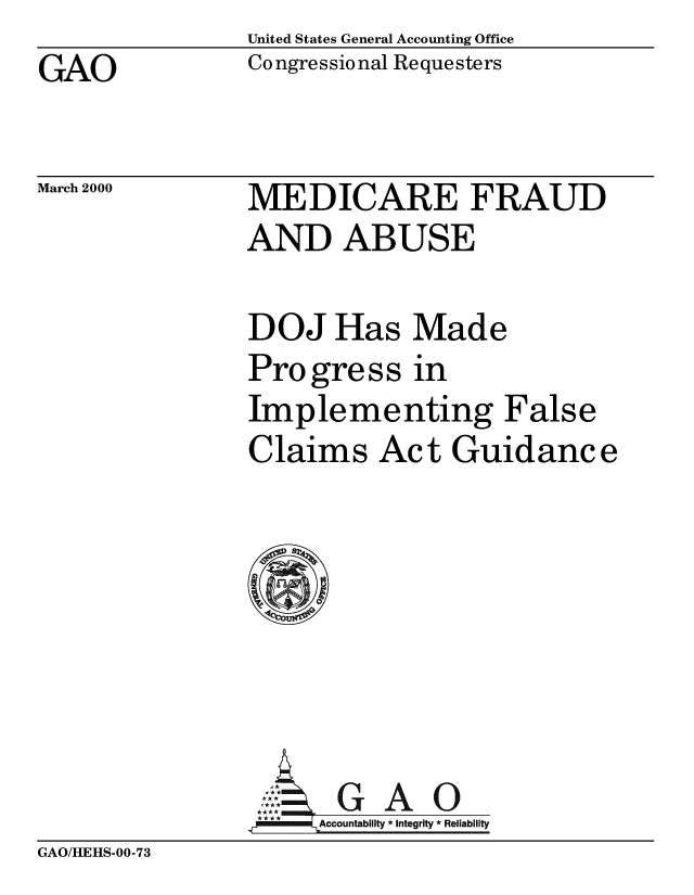 handle is hein.gao/gaobabxef0001 and id is 1 raw text is: United States General Accounting Office
Congressional Requesters


GAO


March 2000


MEDICARE FRAUD
AND ABUSE


DOJ Has Made
Progress in
Implementing False
Claims Act Guidance







     Acc u A  0
  .F  ccuntability *Integrity *Reliability


GAO/HEHS-00-73


