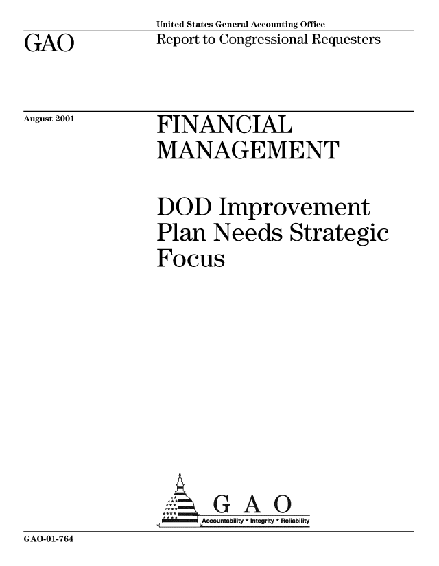 handle is hein.gao/gaobabyfy0001 and id is 1 raw text is: United States General Accounting Office
Report to Congressional Requesters


GAO


August 2001


FINANCIAL
MANAGEMENT


DOD Improvement
Plan Needs Strategic
Focus









,A-eAccountability * Integrity * Reliability


GAO-01-764



