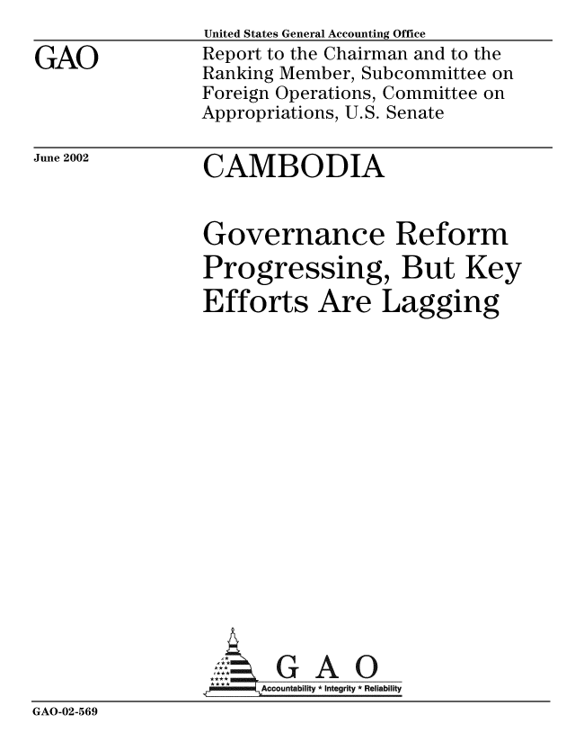 handle is hein.gao/gaobabytz0001 and id is 1 raw text is: 

GAO


United States General Accounting Office
Report to the Chairman and to the
Ranking Member, Subcommittee on
Foreign Operations, Committee on
Appropriations, U.S. Senate


June 2002


CAMBODIA


                Governance Reform
                Progressing, But Key
                Efforts Are Lagging
















                   ,:  G A 0

                 1ACCountability * Integrity * Reliability
GAO-02-569


