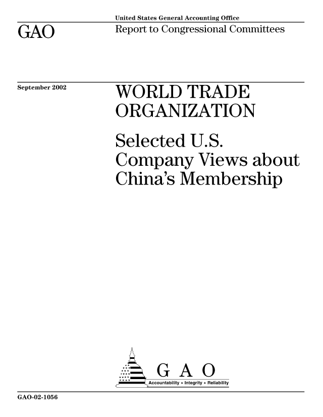 handle is hein.gao/gaobabyzd0001 and id is 1 raw text is: United States General Accounting Office
Report to Congressional Committees


GAO


September 2002


WORLD TRADE
ORGANIZATION


Selected U.S.
Company Views about
China's Membership








       G A 0
  -- Accountability * Integrity * Reliability


GAO-02-1056


