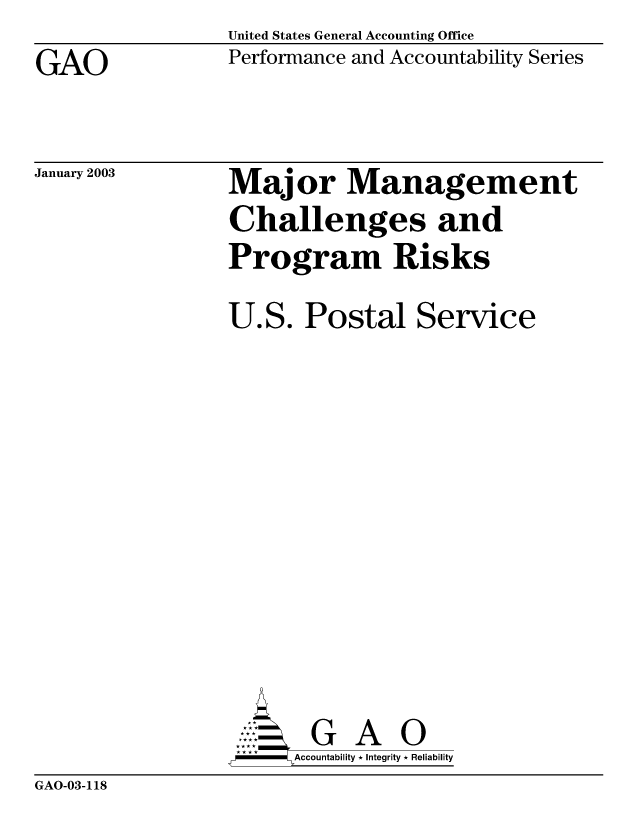 handle is hein.gao/gaobabzff0001 and id is 1 raw text is: United States General Accounting Office


GAO


Performance and Accountability Series


January 2003


Maj or Management
Challenges and
Program Risks


Postal


Service


    AccoutG A 0
F A ccountability * Integrity * Reliability


GAO-03-118


UO


so


