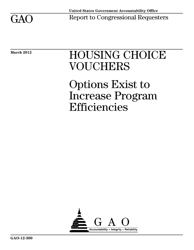 handle is hein.gao/gaobacfvt0001 and id is 1 raw text is: United States Government Accountability Office
Report to Congressional Requesters


GAO


March 2012


HOUSING CHOICE
VOUCHERS
Options Exist to
Increase Program
Efficiencies







  ,L
  AEG      A   0
      &Accountability * Integrity * Reliability


GAO-12-300


