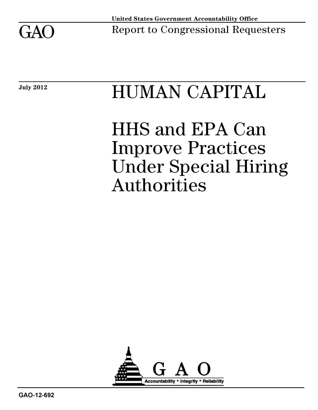 handle is hein.gao/gaobacggf0001 and id is 1 raw text is: GAO


United States Government Accountability Office
Report to Congressional Requesters


July 2012


HUMAN CAPITAL


HHS and EPA Can
Improve Practices
Under Special Hiring
Authorities


                A GAO
                     Accountability * Integrity * Reliability
GAO-12-692


