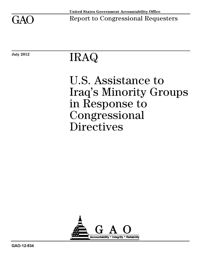 handle is hein.gao/gaobacggi0001 and id is 1 raw text is: GAO


United States Government Accountability Office
Report to Congressional Requesters


July 2012


IRAQ


U.S. Assistance to
Iraq's Minority Groups
in Response to
Congressional
Directives


                      Accountability * Integrity * Reliability
GAO-12-834


