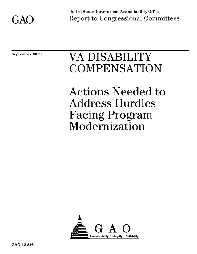 handle is hein.gao/gaobacglj0001 and id is 1 raw text is: 
GAO


United States Government Accountability Office
Report to Congressional Committees


September 2012


VA DISABILITY
COMPENSATION


Actions Needed to
Address Hurdles
Facing Program
Modernization


                     Accountability * Integrity * Reliability
GAO-12-846


