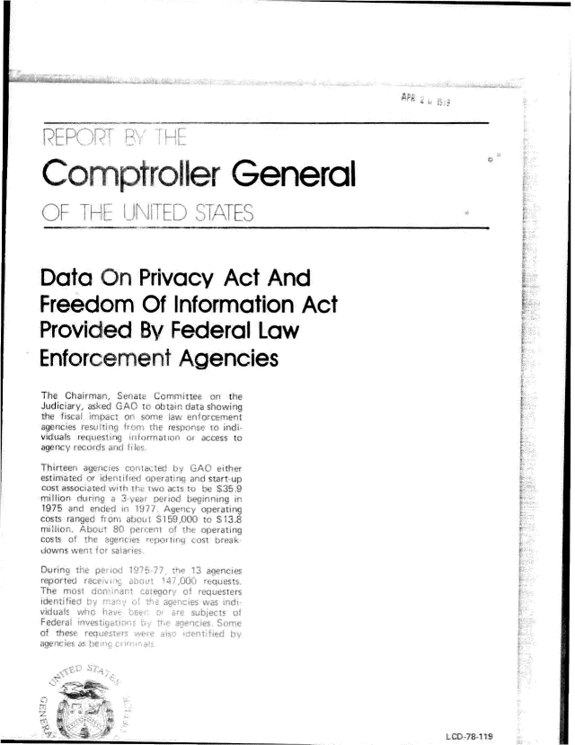 handle is hein.gao/gaobachgh0001 and id is 1 raw text is: 








It;


Comptroller General



     : >+           if


Data On Privacy Act And

Freedom Of Information Act

Provided Bv Federal Law


Enforcement Agencies


Tic Lhatnm
Judaua~y s
1I( t
J9L ~tj
v~d ult tt
dqt ~4

hut   u
c~ufl C
is ~

1975
COSt 4

(OS~
IA ~



ft


at ~Cf I 1W 01 the
t  it ddt s
     V itj 4111
     4   1 114(11
        IC(iS$ TI


     i    itt r
     t ~ is! rtilp
     4 1
     ~   ii q ii

     Qtll
     V Ur1I fl5tIfltI
     I rt }~I


          ~ fl~ II
      j{  1 SI
         I II


4


W IS 119


