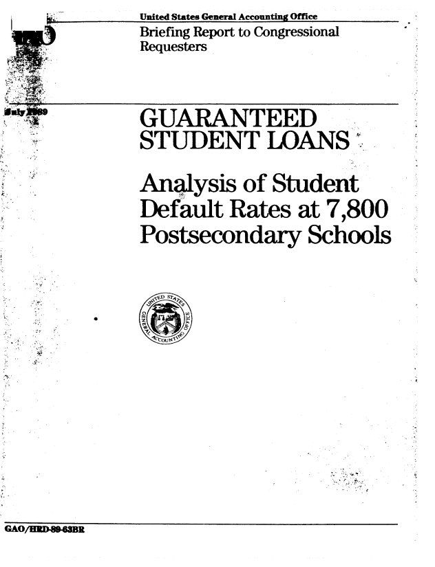 handle is hein.gao/gaobacirm0001 and id is 1 raw text is: UnUited States General Accounting Office
Briefing Report to Congressional
Requesters


GUARANTEED
STUDENT LOANS %.




Anasis of Student

Default Rates at 7,800

Postsecondary Schools


4.
0)


A


', .~..


GaAO   I


a I


