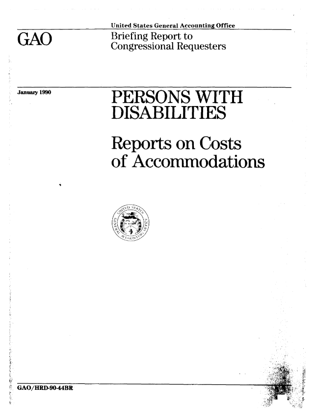 handle is hein.gao/gaobacitj0001 and id is 1 raw text is: 
United States General Accounting Office


GAO


Briefing Report to
Congressional Requesters


January 1990


PERSONS WITH
DISABILITIES


Reports on Costs
of Accommodations


GAO/HRD-9044BR


I i

i~***


