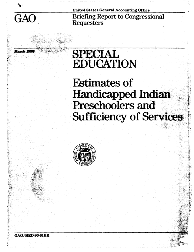 handle is hein.gao/gaobacitw0001 and id is 1 raw text is:               United States General Accounting Office
GAO           Briefing Report to Congressional
              Requesters


PECIAL
EDUCATION


Estimates of
Handicapped Indian,
Preschoolers and
Sufficiency of Service


,~


