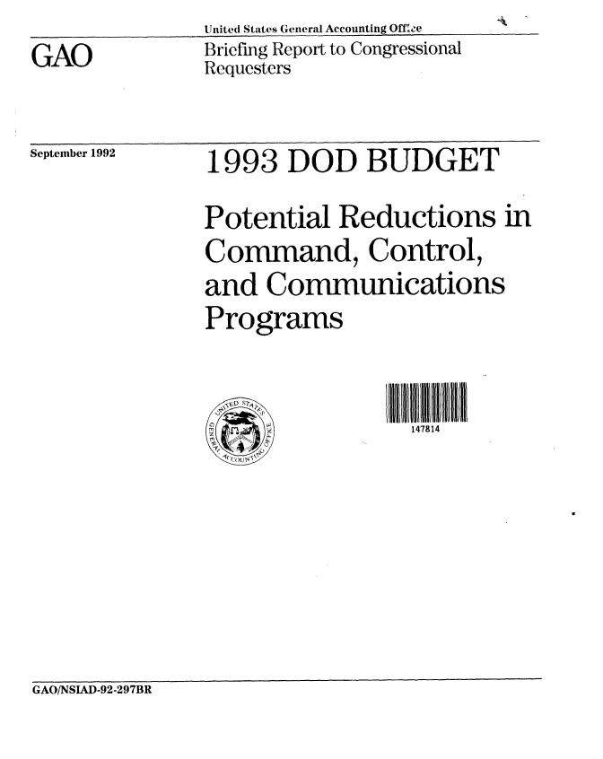 handle is hein.gao/gaobacjbw0001 and id is 1 raw text is: 
GAO


United States General Accounting Offie
Briefing Report to Congressional
Requesters


September 1992


1993 DOD BUDGET

Potential Reductions in
Command, Control,
and Communications
Programs


                 I147111114


GAO/NSIAD-92-297BR


