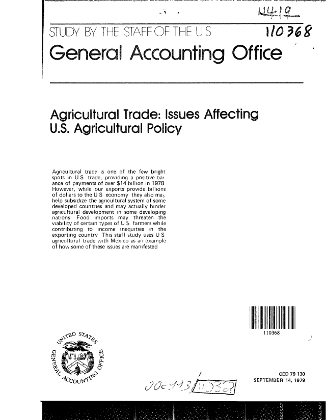 handle is hein.gao/gaobacjjg0001 and id is 1 raw text is: 44 'f           1


STUDY BY THE STAFF OF THE U S


110 369~


General Accounting Office


Agricultural Trade: Issues Affecting

U.S. Agricultural Policy






Agricultural trade is one of the few bright
spots in U S trade, providing a positive ba
ance of payments of over $14 billion in 1978
However, while our exports provide billions
of dollars to the U S economy they also ma
help subsidize the agricultural system of some
developed countries and may actually hinder
agricultural development in some developing
nations Food imports may threaten the
viability of certain types of U S farmers while
contributing to income inequities in the
exporting country This staff study uses U S
agricultural trade with Mexico as an example
of how some of these issues are manifested


110368


                /

L262C J~I/ /


        CED 79 130
SEPTEMBER 14, 1979



