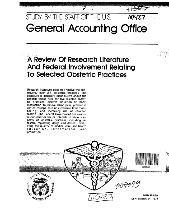 handle is hein.gao/gaobacjji0001 and id is 1 raw text is: 



STUDY BY THE STAFF OF THE US,  10q37


General Accounting Office


A Review Of Research Literature

And Federal Involvement Relating

To Selected Obstetric Practices



Research literature does not resolve the con-
troversy over U S obstetric practices The
literature is generally inconclusive about the
benefits versus risks for five selected obstet-
ric practices  elective induction of labor,
medication to relieve labor pain, preventive
use of forceps, routine electronic fetal moni-
toring, and increasing  use  of cesarean
section The Federal Government has various
responsibilities for or interests in various as-
pects of obstetric practices, including re-
search, regulating drugs and devices, evalu-
ating the quality of medical care, and health
education,    information,   and
promotion


il11)1113 ii


       HRD 79 85A
SEPTEMBER 24, 1979


71K


Z &FO_9 1


Eil j


