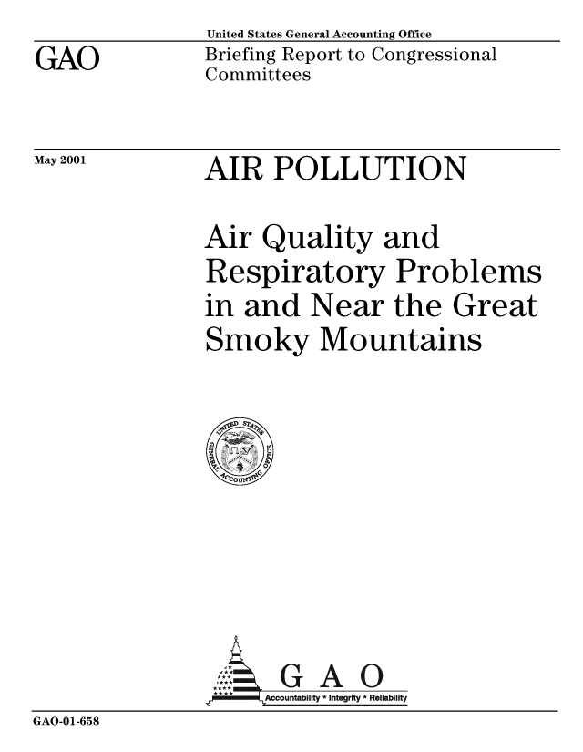 handle is hein.gao/gaobacjkm0001 and id is 1 raw text is: GAO


May 2001


United States General Accounting Office
Briefing Report to Congressional
Committees


AIR POLLUTION


Air Quality and
Respiratory Problems
in and Near the Great
Smoky Mountains


                      G A 0
                      Accountability * Integrity * Reliability
GAO-01-658


