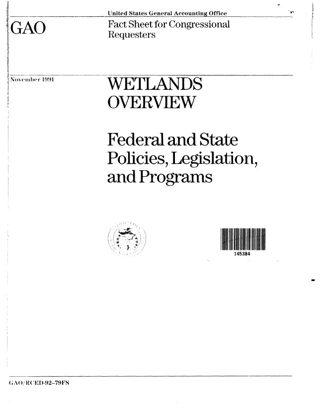 handle is hein.gao/gaobacnhm0001 and id is 1 raw text is: 
IGAO




November 1991


United States General Accounting Office
Fact Sheet for Congressional
Requesters




WETLANDS

OVERVIEW


Federal and State

Policies, Legislation,

and Programs


    / I

( ~ .~4)
     4,
   I


(;A()/ R(I 1 )-92-79FS


145384


