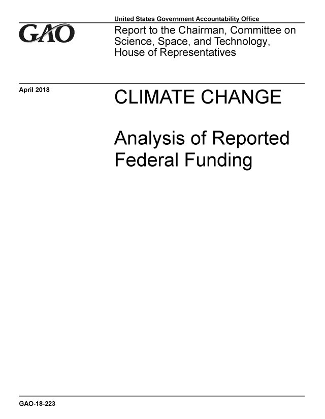 handle is hein.gao/gaobacpcz0001 and id is 1 raw text is: 

GA111O


April 2018


United States Government Accountability Office
Report to the Chairman, Committee on
Science, Space, and Technology,
House of Representatives


CLIMATE CHANGE


Analysis of Reported

Federal Funding


GAO-1 8-223


