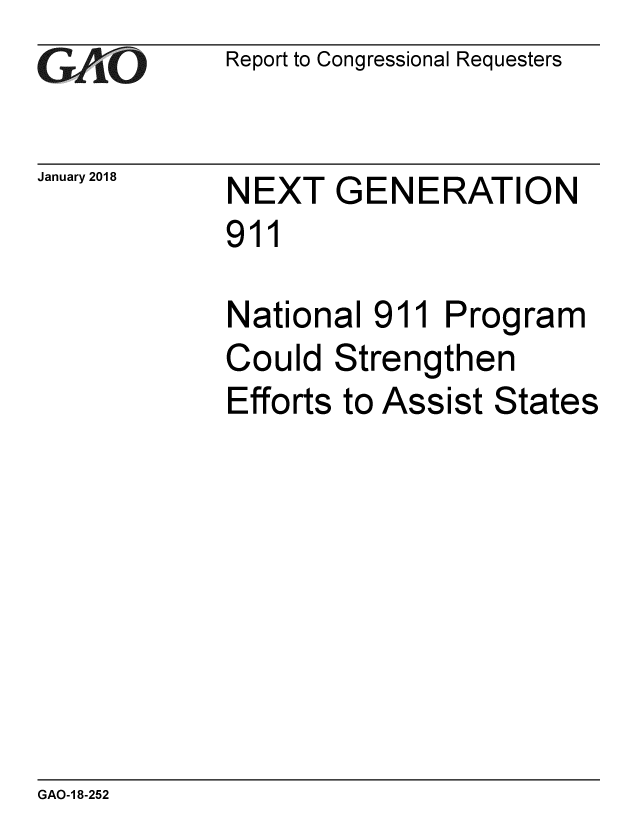 handle is hein.gao/gaobacpeh0001 and id is 1 raw text is: 
GAOt


January 2018


Report to Congressional Requesters


NEXT GENERATION
911

National 911 Program
Could Strengthen
Efforts to Assist States


GAO-1 8-252



