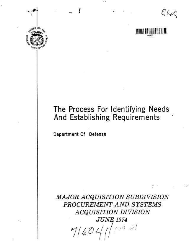 handle is hein.gao/gaobacufs0001 and id is 1 raw text is: 


  D 3?
0
l!c


Process For
Establishing


Identifying Needs
Requirements


Defense


MAJOR  ACQUISITION  SUBDIVISION
  PROCUREMENT   AND  SYSTEMS
     ACQUISITION  DIVISION
           JU    1974


092321


5Fr'/


The
And


Department Of


