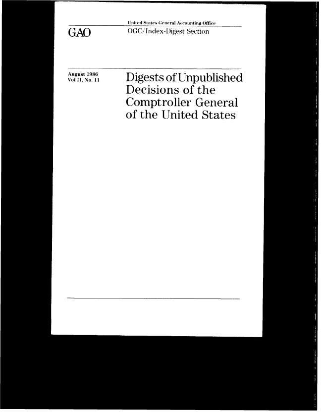 handle is hein.gao/gaobacvww0001 and id is 1 raw text is: United States General Accounting Office
OGC/Index-[Digest Section


GAO


August 1986
Vol 11, No. 11I


Digests  of Unpublished
Decisions of the
Comptroller General
of the  United States


